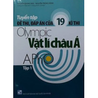 Tuyển tập đề thi, đáp án của 19 kì thi Olympic Vật lí châu Á APHO (Tập 1)